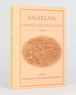 Item #124684 Balaklava. Change and Challenge. A History of Balaklava and Surrounding Districts
