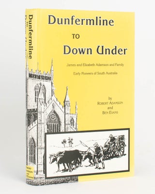 Item #124729 Dunfermline to Down Under. James and Elizabeth Adamson and Family. Early Pioneers of...