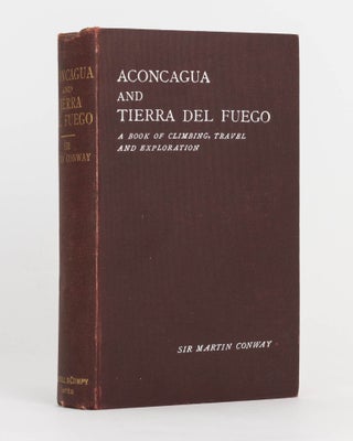 Item #124736 Aconcagua and Tierra Del Fuego. A Book of Climbing, Travel and Exploration. Sir...