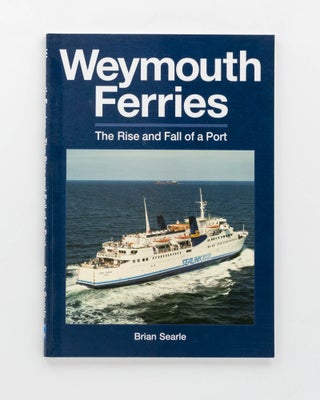 Item #124973 Weymouth Ferries. The Rise and Fall of a Port. Brian SEARLE