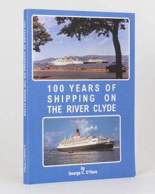 Item #124974 100 Years of Shipping on the River Clyde. George C. O'HARA
