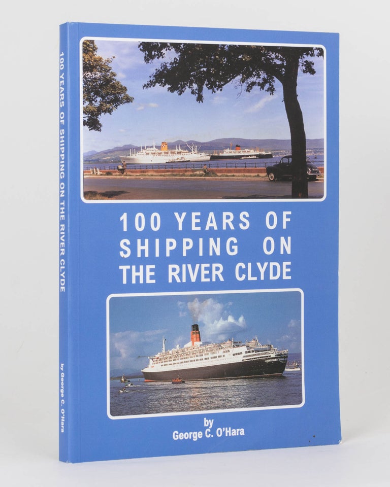 Item #124974 100 Years of Shipping on the River Clyde. George C. O'HARA.