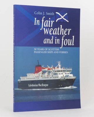 Item #125034 In Fair Weather and in Foul. 30 Years of Scottish Passenger Ships and Ferries. Colin...