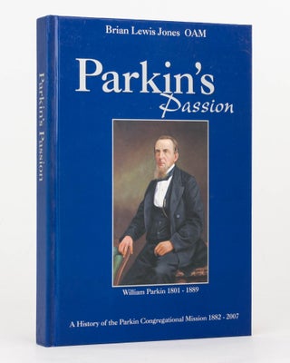Item #125044 Parkin's Passion. A History of the Parkin Congregational Mission, 1882-2007. Brian...