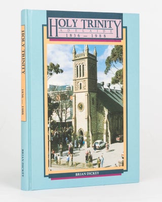 Item #125049 Holy Trinity, Adelaide, 1836-1988. The History of a City Church. Brian DICKEY
