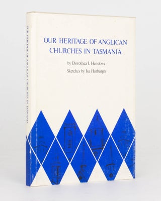 Item #125064 Our Heritage of Anglican Churches in Tasmania. Sketches by Isa Hurburgh. Dorothea I....
