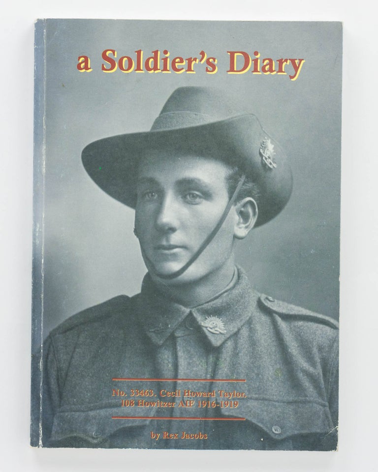 Item #125182 A Soldier's Diary. A Transcription of Cecil Taylor's War Diaries 1916-1919. 108th Australian Battery, Rex JACOBS, Howitzer.