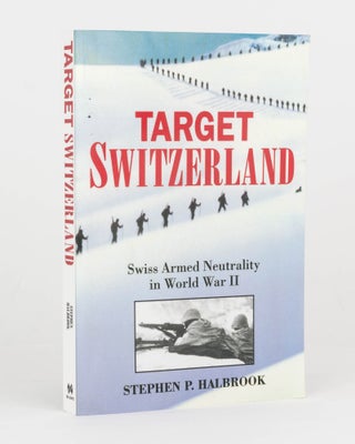 Item #125205 Target Switzerland. Swiss Armed Neutrality in World War II. Stephen P. HALBROOK