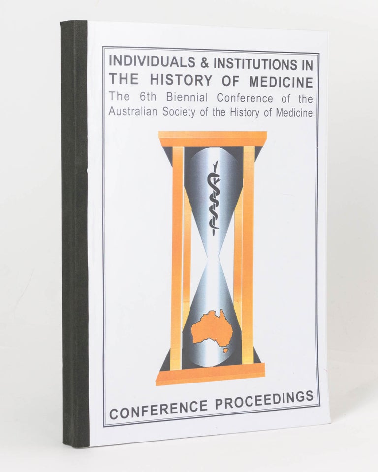 Item #125324 Individuals and Institutions in the History of Medicine. Proceedings of the 6th Biennial Conference of the Australian Society of the History of Medicine, University of Sydney Faculty of Nursing, 7-10 July, 1999. Louella McCARTHY, compiler.