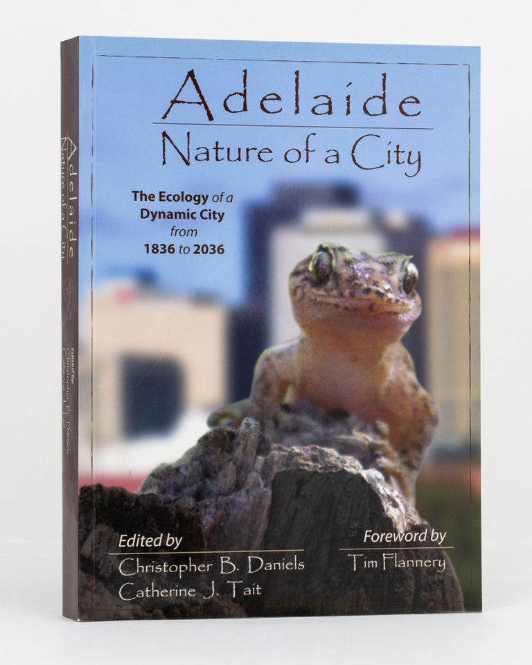 Item #125338 Adelaide. Nature of a City. The Ecology of a Dynamic City from 1836 to 2036. Christopher B. DANIELS, Catherine J. TAIT.