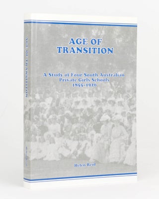 Item #125365 Age of Transition. A Sudy of Four South Australian Private Girls Schools, 1855-1926....