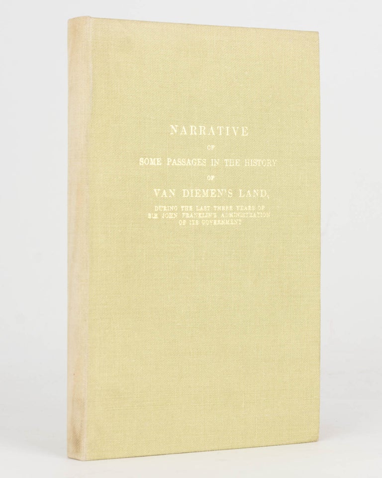 Item #125613 Narrative of Some Passages in the History of Van Diemen's Land, during the Last Three Years of Sir John Franklin's Administration of its Government. Sir John FRANKLIN.