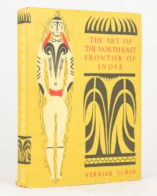 Item #125671 The Art of The North-East Frontier of India. Verrier ELWIN