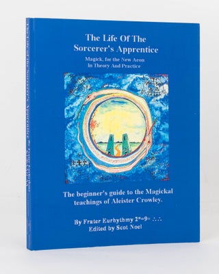 Item #125774 The Life of the Sorcerer's Apprentice. Magick, for the New Aeon in Theory and...