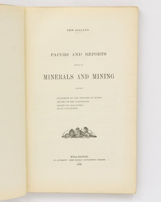 New Zealand Papers and Reports relating to Minerals and Mining. Comprising Statement by the Minister of Mines. Report on the Goldfields. Report on Coal-mines. State Coal-mines