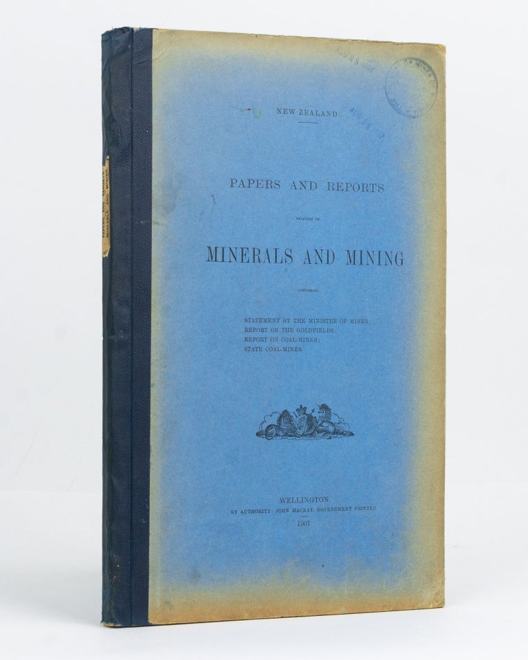 Item #125838 New Zealand Papers and Reports relating to Minerals and Mining. Comprising Statement by the Minister of Mines. Report on the Goldfields. Report on Coal-mines. State Coal-mines. New Zealand.