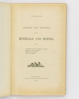 New Zealand Papers and Reports relating to Minerals and Mining. Comprising Statement by the Minister of Mines. Report on the Goldfields. Report on Coal-mines. State Coal-mines