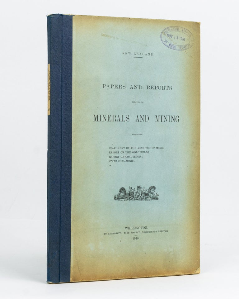 Item #125839 New Zealand Papers and Reports relating to Minerals and Mining. Comprising Statement by the Minister of Mines. Report on the Goldfields. Report on Coal-mines. State Coal-mines. New Zealand.