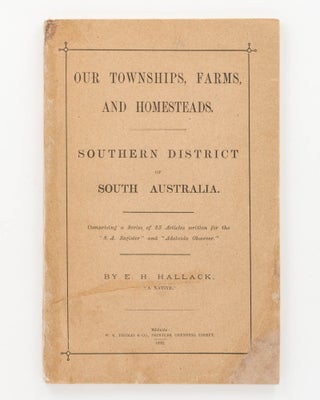Item #125955 Our Townships, Farms and Homesteads. Southern District of South Australia....