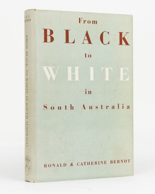 Item #125990 From Black to White in South Australia. Ronald BERNDT, Catherine BERNDT