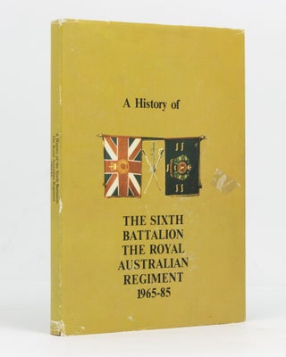 Item #126289 A History of the Sixth Battalion, the Royal Australian Regiment, 1965-1985. RAR 6th...