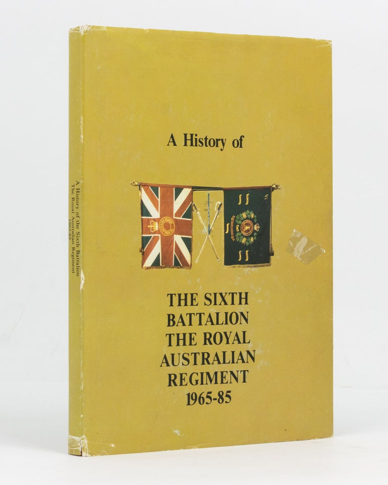 Item #126289 A History of the Sixth Battalion, the Royal Australian Regiment, 1965-1985. RAR 6th Battalion, Captain Nick WELCH.