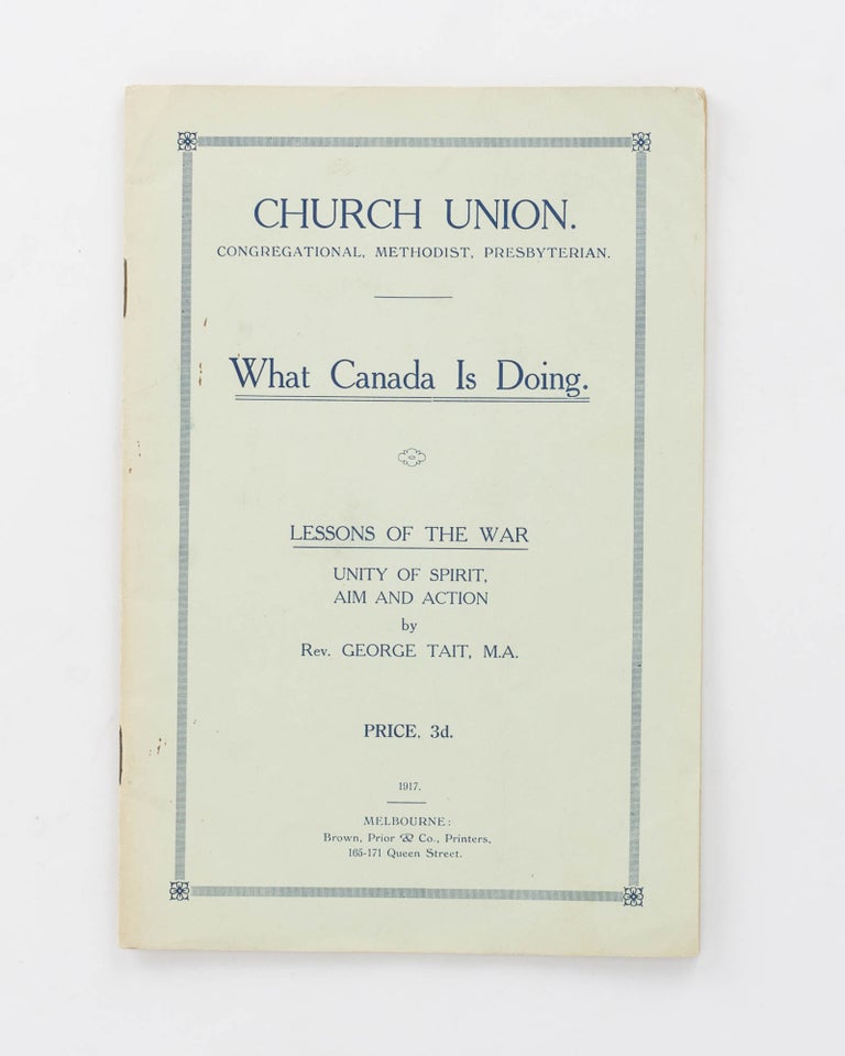 Item #126293 Church Union. Congregational, Methodist, Presbyterian. What Canada is doing. Lessons of the War. Unity of Spirit, Aim and Action. Church Union, Reverend George TAIT.
