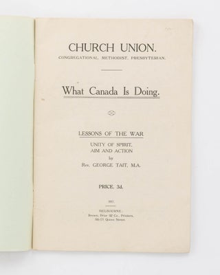 Church Union. Congregational, Methodist, Presbyterian. What Canada is doing. Lessons of the War. Unity of Spirit, Aim and Action