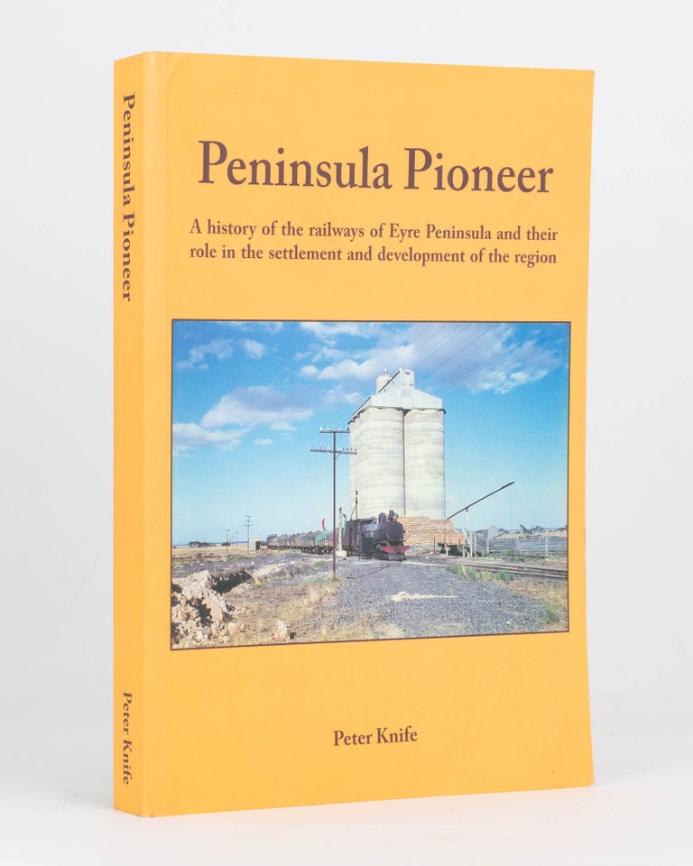 Item #126393 Peninsula Pioneer. A History of the Railways of Eyre Peninsula and their Role in the Settlement and Development of the Region. Peter KNIFE.