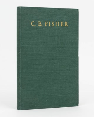 Item #126760 C.B. Fisher. Pastoralist, Studmaster and Sportsman. An Epic of Pioneering. Compiled...