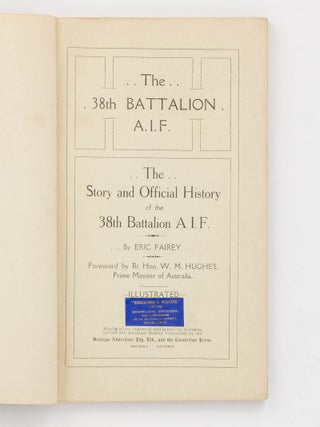 The 38th Battalion AIF. The Story and Official History ... Foreword by Rt. Hon. W.M. Hughes, Prime Minister of Australia