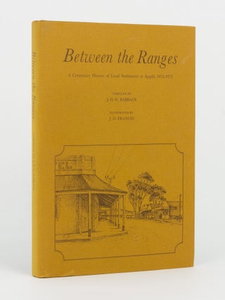 Item #126910 Between the Ranges. A Centenary History of Land Settlement at Appila, 1872-1972. J....