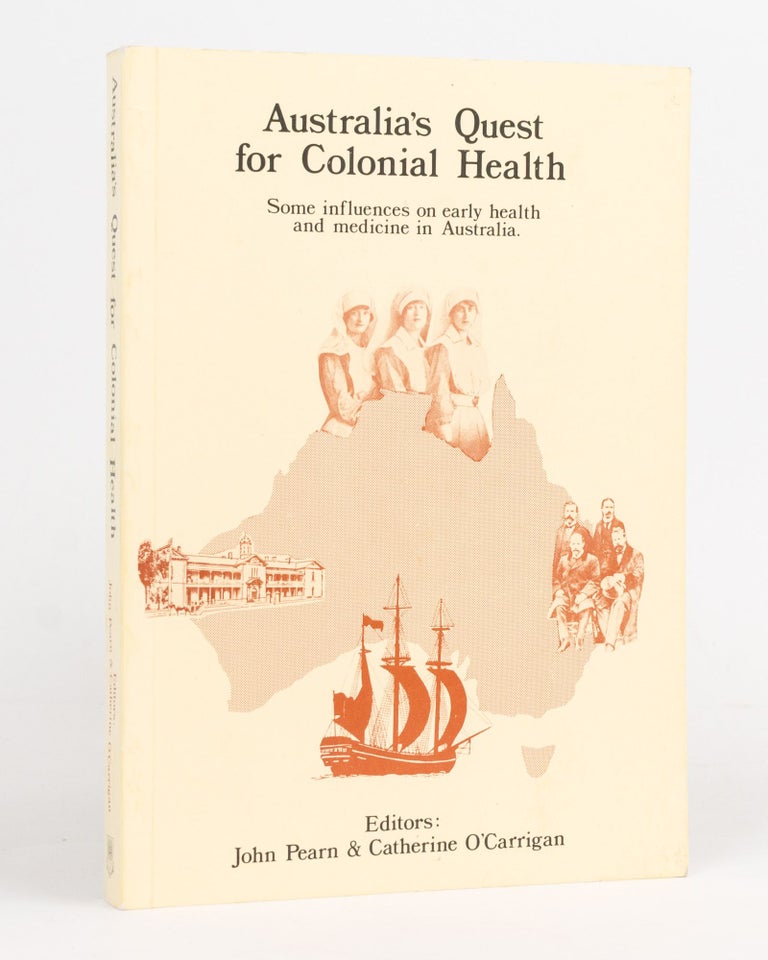 Item #127035 Australia's Quest for Colonial Health. Some Influences on Early Health and Medicine in Australia. John PEARN, Catherine 0'CARRIGAN.