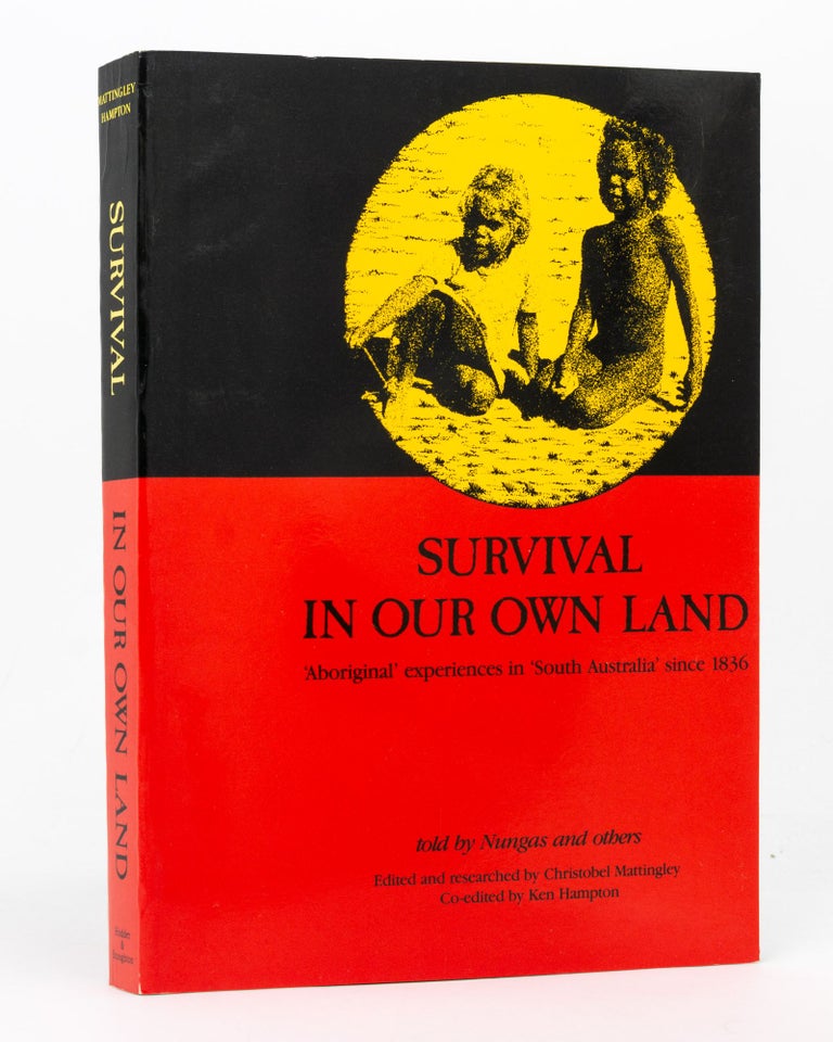 Item #127281 Survival in Our Own Land. 'Aboriginal' Experiences in 'South Australia' since 1836 told by Nungas and others. Christobel MATTINGLEY, Ken HAMPTON.