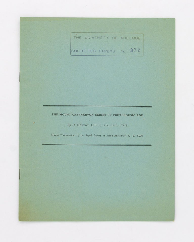 Item #127517 The Mount Caernarvon Series of Proterozoic Age. [Reprinted from] 'Transactions of the Royal Society of South Australia', Volume 62, Part 2, 1938. D. MAWSON.