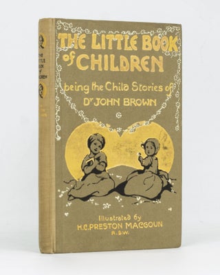 Item #127610 The Little Book of Children, being the Child Stories of Dr John Brown. Dr John BROWN