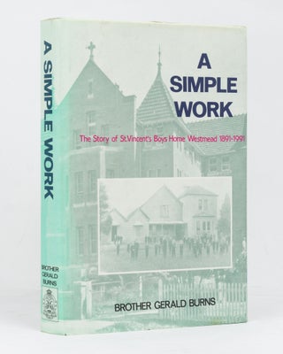 Item #127637 A Simple Work. The Story of St. Vincent's Boys Home, Westmead, 1891-1991. Brother...