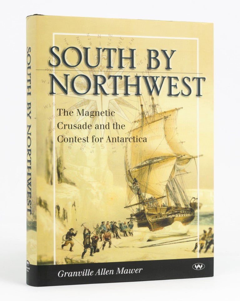 Item #127646 South by Northwest. The Magnetic Crusade and the Contest for Antarctica. Granville Allen MAWER.