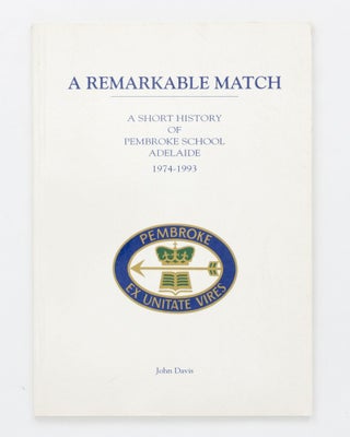 Item #127660 A Remarkable Match. A Short History of Pembroke School, Adelaide, 1974-1993. John DAVIS