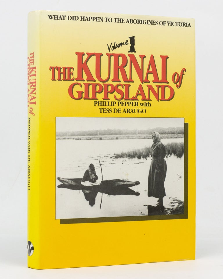 Item #127737 The Kurnai of Gippsland [What did happen to the Aborigines of Victoria. Volume 1]. Phillip PEPPER, Tess De ARAUGO.