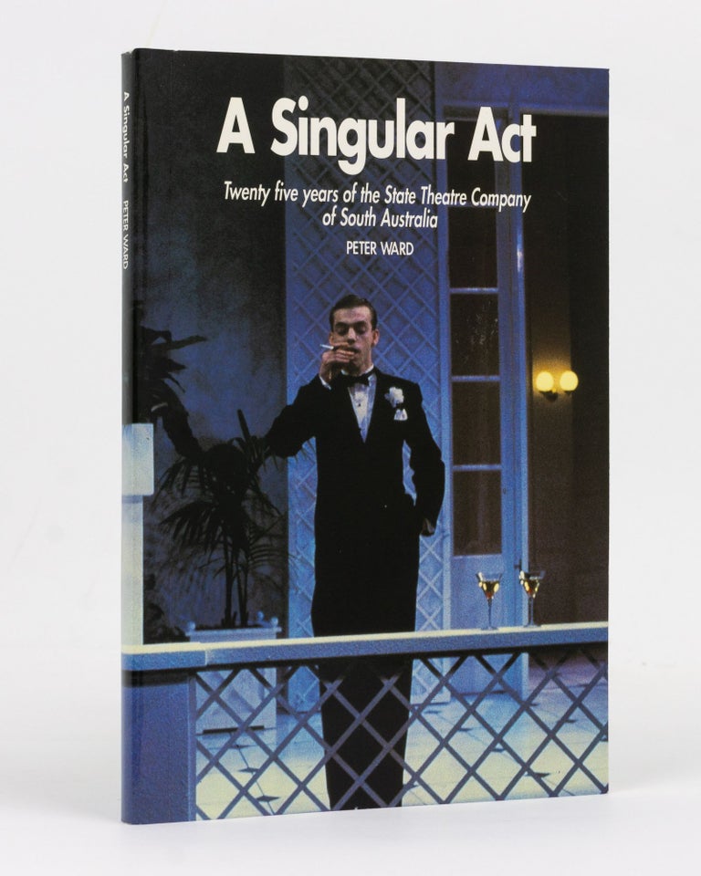 Item #127741 A Singular Act. Twenty five years of the State Theatre Company of South Australia. Peter WARD.