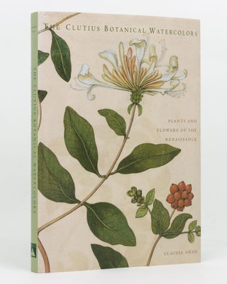 Item #127780 The Clutius Botanical Watercolours. Plants and Flowers of the Renaissance. Claudia SWAN
