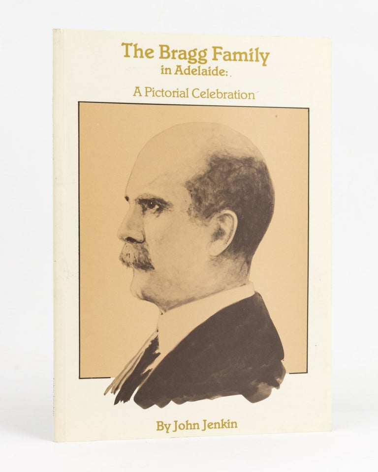Item #127795 The Bragg Family in Adelaide. A Pictorial Celebration. Bragg Family History, John JENKIN.