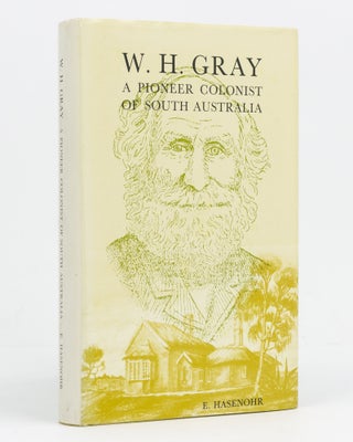 Item #127822 W.H. Gray. A Pioneer Colonist of South Australia. His Life and Times (1808-1896) and...