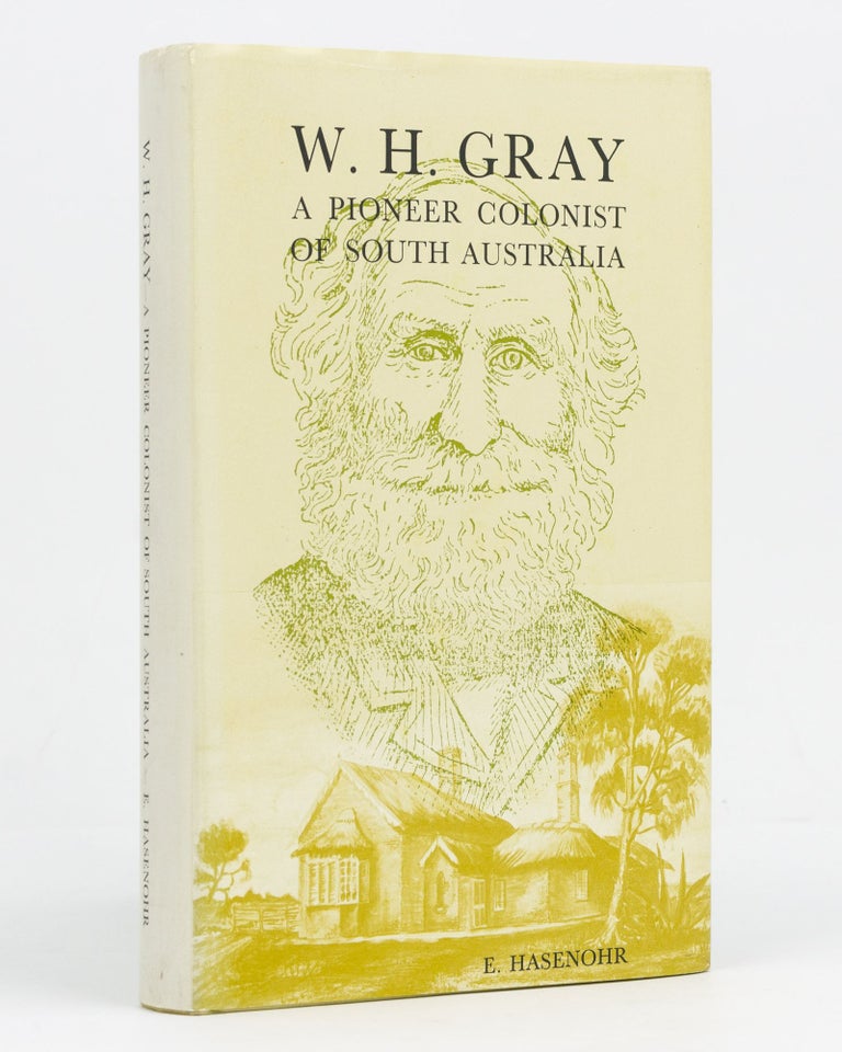 Item #127822 W.H. Gray. A Pioneer Colonist of South Australia. His Life and Times (1808-1896) and His Estate (1896-1975). E. HASENOHR.