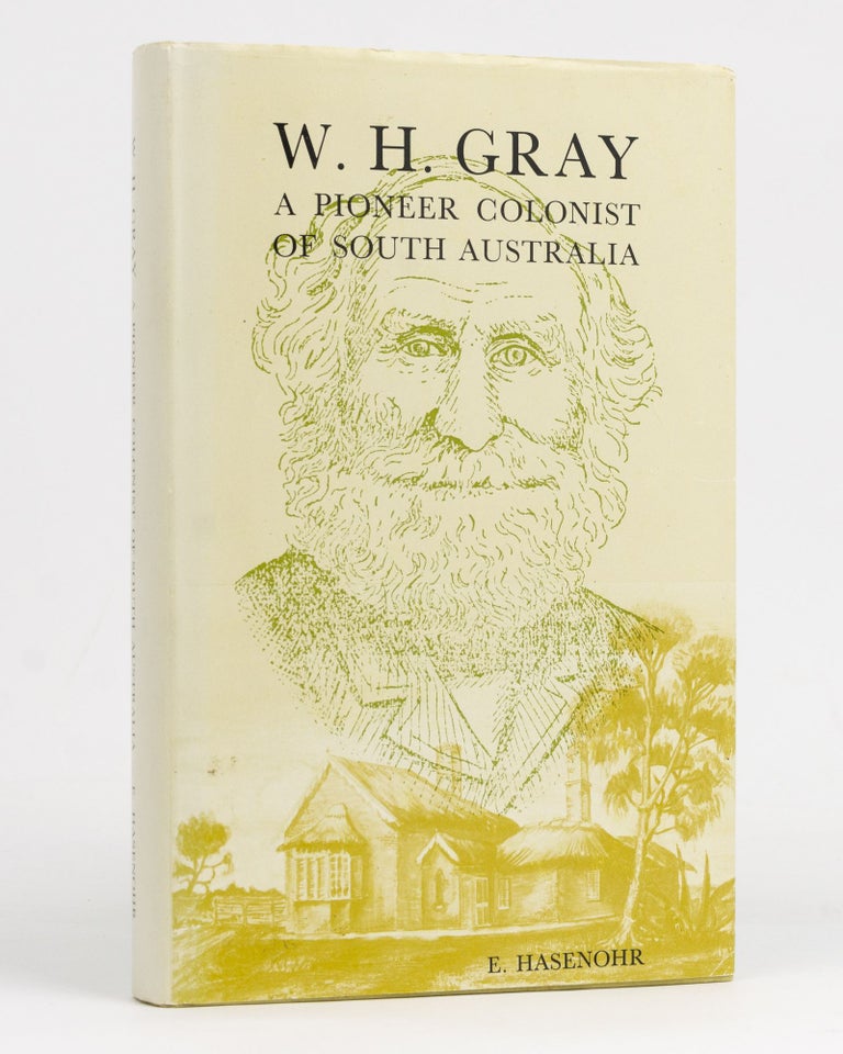 Item #127823 W.H. Gray. A Pioneer Colonist of South Australia. His Life and Times (1808-1896) and His Estate (1896-1975). E. HASENOHR.