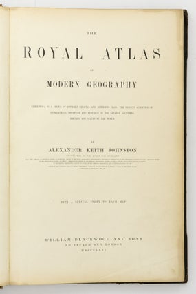 The Royal Atlas of Modern Geography, exhibiting, in a Series of Entirely Original and Authentic Maps, the Present Condition of Geographical Discovery and Research in the Several Countries, Empires, and States of the World. With a Special Index to Each Map