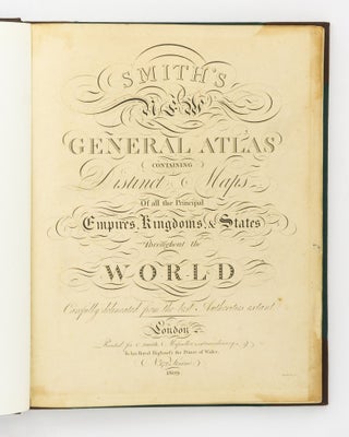 Smith's New General Atlas, containing Distinct Maps of all the Principal Empires, Kingdoms, & States throughout the World, carefully delineated from the best Authorities extant