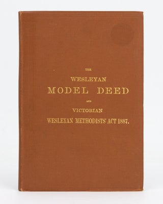 Item #127866 The Wesleyan Methodist Model Deed of Victoria, 1887, and the Victorian Wesleyan...