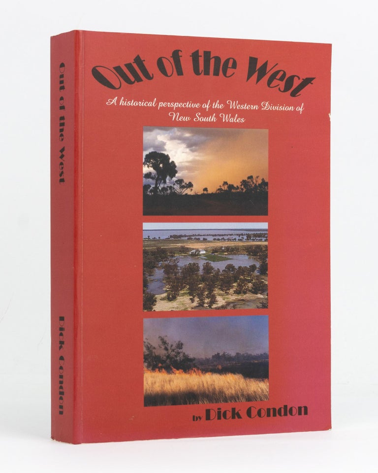 Item #127899 Out of the West. A Historical Perspective of the Western Division of New South Wales. Dick CONDON.